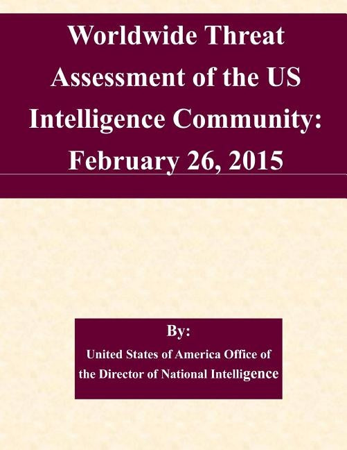 Worldwide Threat Assessment of the US Intelligence Community: February 26, 2015 by United States of America Office of the D