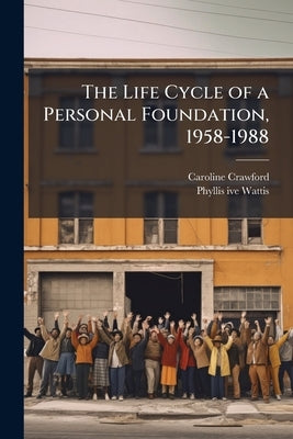 The Life Cycle of a Personal Foundation, 1958-1988: Oral History Transcript / 199 by Crawford, Caroline
