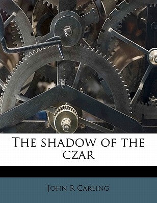 The shadow of the czar by Carling, John R.