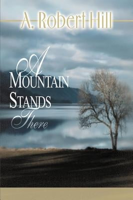 A Mountain Stands There by Hill, A. Robert