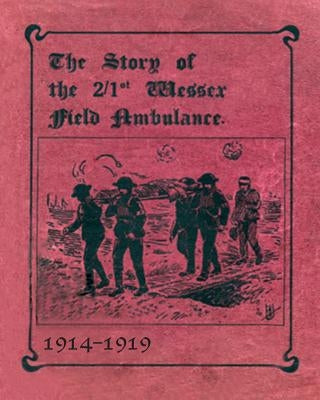 THE STORY OF THE 2/1st WESSEX FIELD AMBULANCE 1914-1919 by Pearce, W.