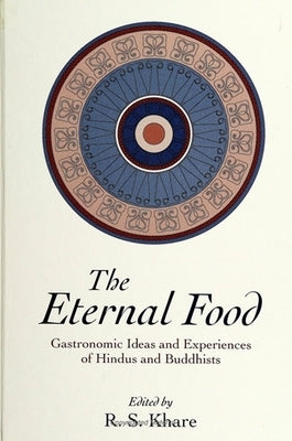 Eternal Food: Gastronomic Ideas and Experiences of Hindus and Buddhists by Khare, R. S.