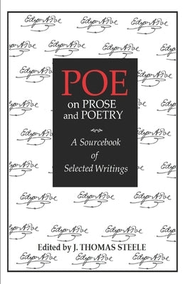 Poe on Prose and Poetry: A Sourcebook of Selected Writings by Steele, J. Thomas