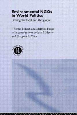 Environmental NGOs in World Politics: Linking the Local and the Global by Finger, Matthias