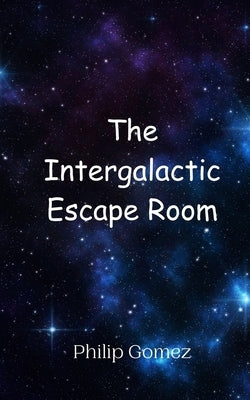 The Intergalactic Escape Room by Gomez, Philip