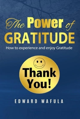 The Power of Gratitude: "How to experience and enjoy Gratitude" by Wafula, Edward