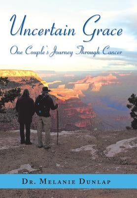 Uncertain Grace: One Couple'S Journey Through Cancer by Dunlap, Melanie
