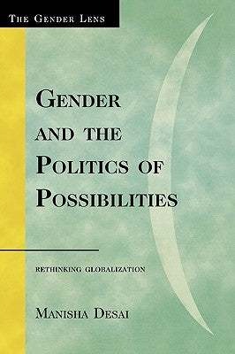 Gender and the Politics of Possibilities: Rethinking Globablization by Desai, Manisha