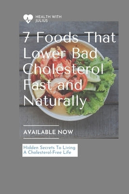 7 Foods That Lower Bad Cholesterol (LDL) Fast and Naturally: Fast and natural low density lipoprotein regulation by Abdul, Julius