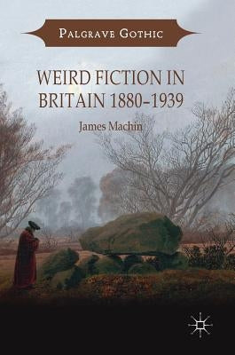 Weird Fiction in Britain 1880-1939 by Machin, James