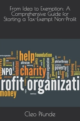 From Idea to Exemption: A Comprehensive Guide for Starting a Tax-Exempt Non-Profit by Pfunde, Cleo