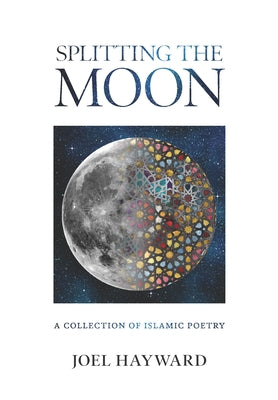 Splitting the Moon: A Collection of Islamic Poetry by Hayward, Joel
