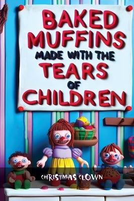 Baked Muffins Made With The Tears of Children Are The Most Delicious by Clown, Christmas
