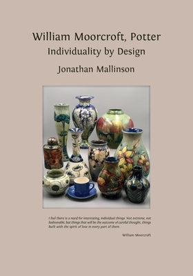 William Moorcroft, Potter: Individuality by Design by Mallinson, Jonathan