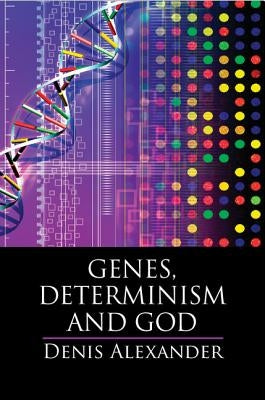 Genes, Determinism and God by Alexander, Denis