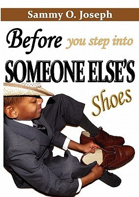 Before You Step Into Someone Else's Shoes by Joseph, Sammy O.