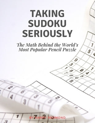 Taking Sudoku Seriosly: The Math Behind the World's Most Popular Pencil Puzzle Challenge Sudoku Puzzle Book . by Redmond, Harry