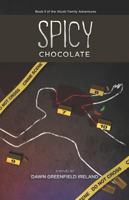 Spicy Chocolate: Book 3 of the Alcott Family Adventures by Ireland, Dawn Greenfield
