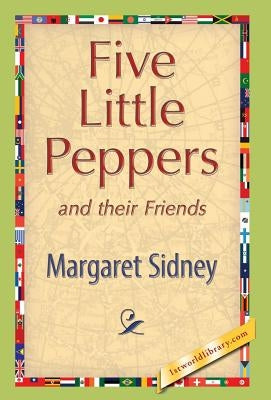 Five Little Peppers and their Friends by Sidney, Margaret