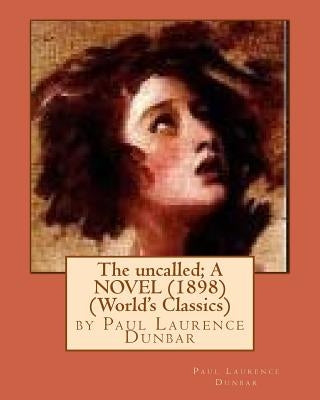 The uncalled; A NOVEL (1898) by Paul Laurence Dunbar (World's Classics) by Dunbar, Paul Laurence