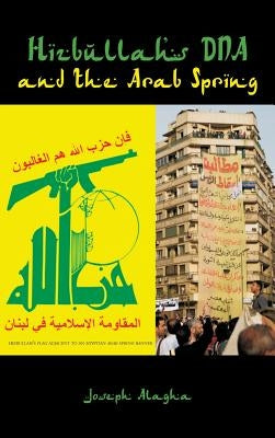 Hizbullah's DNA and the Arab Spring by Alagha, Joseph Elie