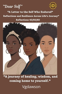 Dear Self: Reflections and Resilience Across Life's Journey 40/50/60 by Dawson, Vanessa G.