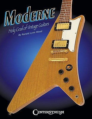 Moderne: Holy Grail of Vintage Guitars by Wood, Ronald Lynn