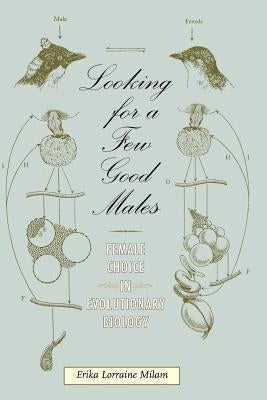 Looking for a Few Good Males: Female Choice in Evolutionary Biology by Milam, Erika L.