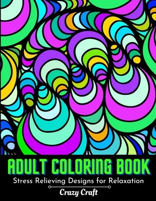 Adult Coloring Book: Stress Relieving designs For Relaxation: Abstract Adults Coloring Book (Mindfulness Activity and Stress Relieving Colo by Craft, Crazy
