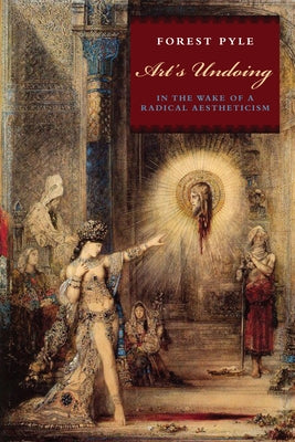 Art's Undoing: In the Wake of a Radical Aestheticism by Pyle, Forest