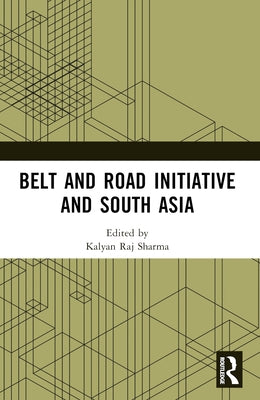 Belt and Road Initiative and South Asia by Sharma, Kalyan Raj