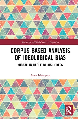 Corpus-Based Analysis of Ideological Bias: Migration in the British Press by Islentyeva, Anna