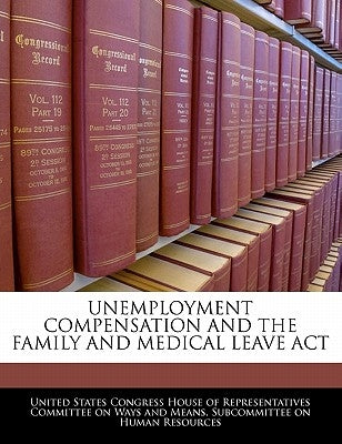 Unemployment Compensation and the Family and Medical Leave ACT by United States Congress House of Represen