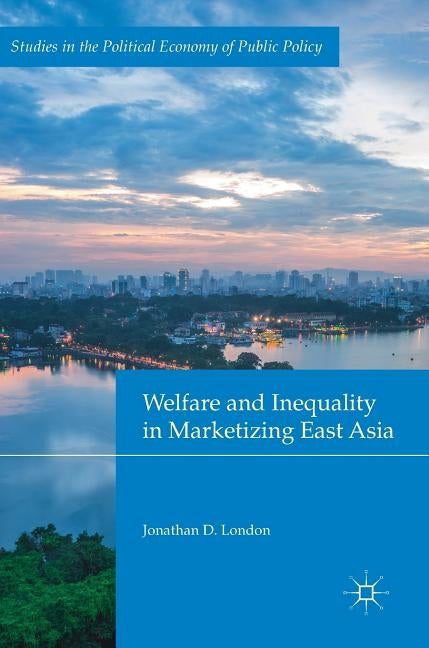 Welfare and Inequality in Marketizing East Asia by London, Jonathan D.