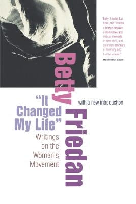"It Changed My Life": Writings on the Women's Movement, with a New Introduction by Friedan, Betty
