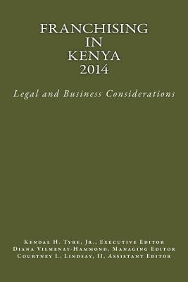 Franchising in Kenya 2014: Legal and Business Considerations by Tyre Jr, Kendal H.