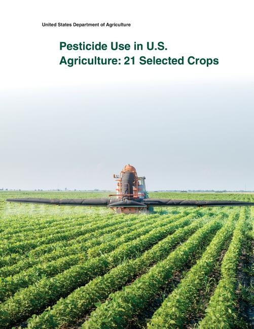 Pesticide Use in U.S. Agriculture: 21 Selected Crops by United States Department of Agriculture