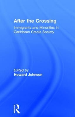 After the Crossing: Immigrants and Minorities in Caribbean Creole Society by Johnson, Howard