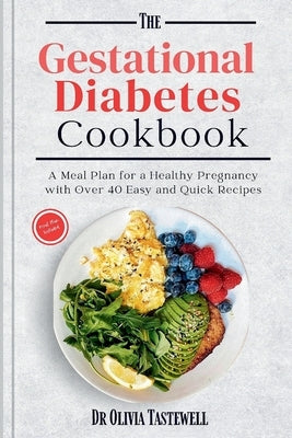 The Gestational Diabetes Cookbook: A Meal Plan for a Healthy Pregnancy with Over 40 Easy and Quick Recipes by Tastewell, Olivia