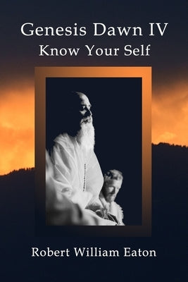 Genesis Dawn IV: Know Your Self by Eaton, Robert William