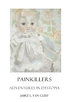 Painkillers: Adventures In Dystopia: Poems About Sadness And Lassitude by Van Cleef, Jabez L.
