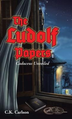 The Ludolf Papers: Caduceus Unveiled by Carlson, C. K.