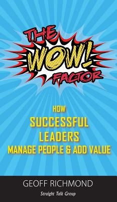 The WOW Factor!: How Successful Leaders Manage People & Add Value by Richmond, Geoff