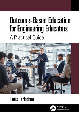 Outcome-Based Education for Engineering Educators: A Practical Guide by Tarlochan, Faris