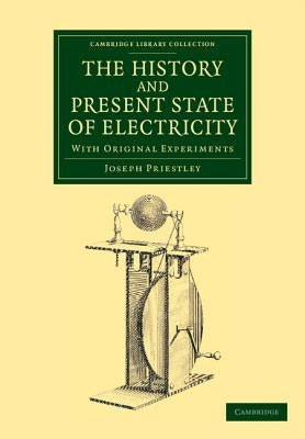 The History and Present State of Electricity: With Original Experiments by Priestley, Joseph