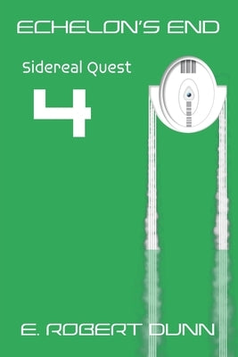 Echelon's End Book 4: Sidereal Quest by Dunn, E. Robert