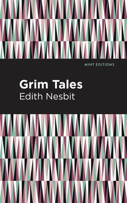 Grim Tales by Nesbit, Edith