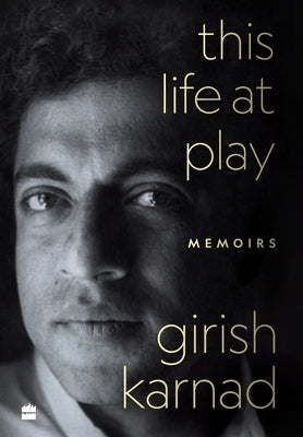 This Life At Play: Memoirs by Karnad, Girish
