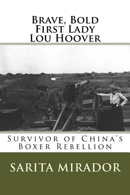 Brave, Bold First Lady Lou Hoover: Survivor of China's Boxer Rebellion by Mirador, Sarita