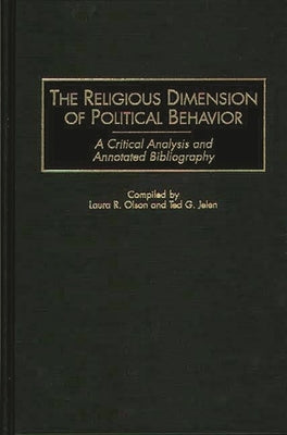 The Religious Dimension of Political Behavior: A Critical Analysis and Annotated Bibliography by Olson, Laura R.